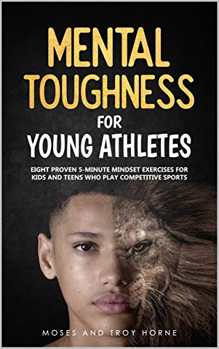Mental Toughness For Young Athletes: Eight Proven 5-Minute Mindset Exercises For Kids And Teens Who Play Competitive Sports     Paperback – May 2, 2020